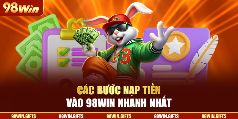 Các bước nạp tiền vào 98Win nhanh nhất