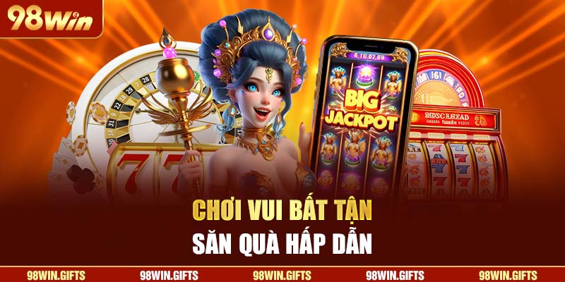 Ưu đãi và quà tặng luôn ngập tràn tại 98Win