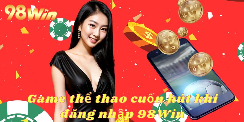 Đăng nhập 98Win để tham gia cá cược các bộ môn thể thao