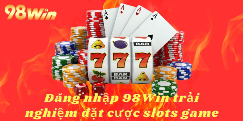 Đăng nhập 98Win để tham gia dự thưởng các giải Jackpot