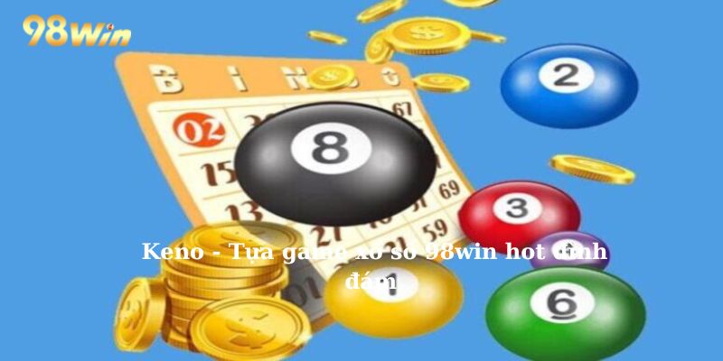 Keno - Tựa game xổ số 98Win hot đình đám 