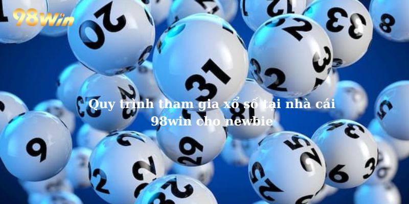 Quy trình tham gia xổ số tại nhà cái 98Win cho newbie