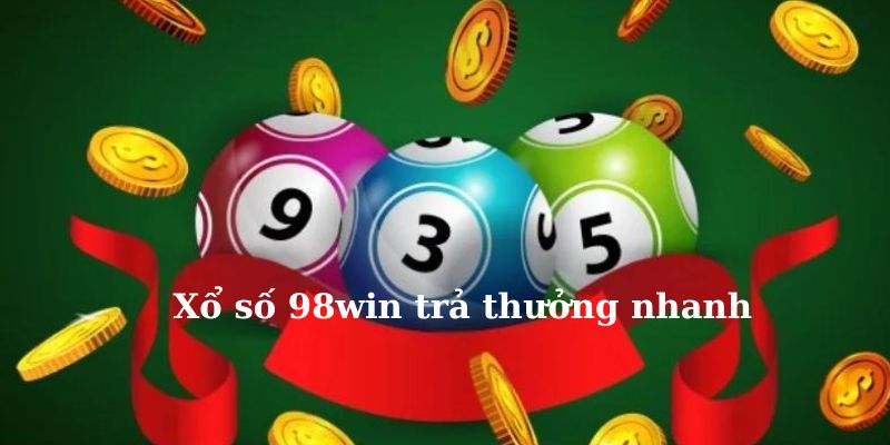 Xổ số 98Win trả thưởng nhanh 